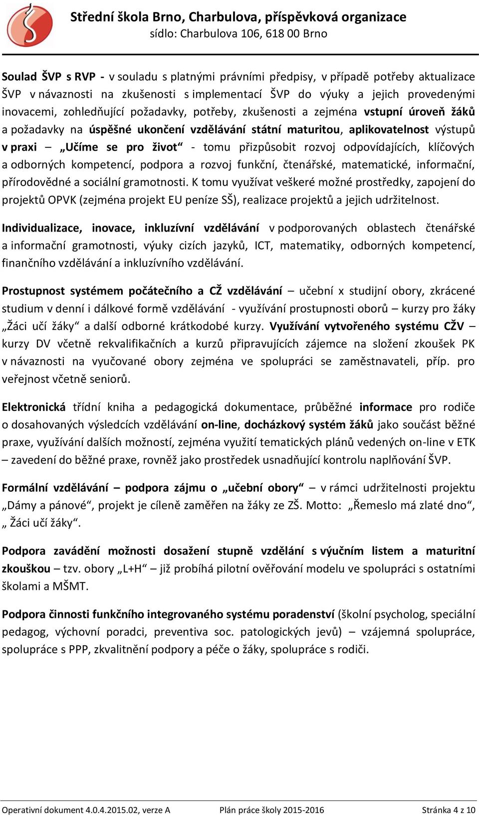 odpovídajících, klíčových a odborných kompetencí, podpora a rozvoj funkční, čtenářské, matematické, informační, přírovědné a sociální gramotnosti.