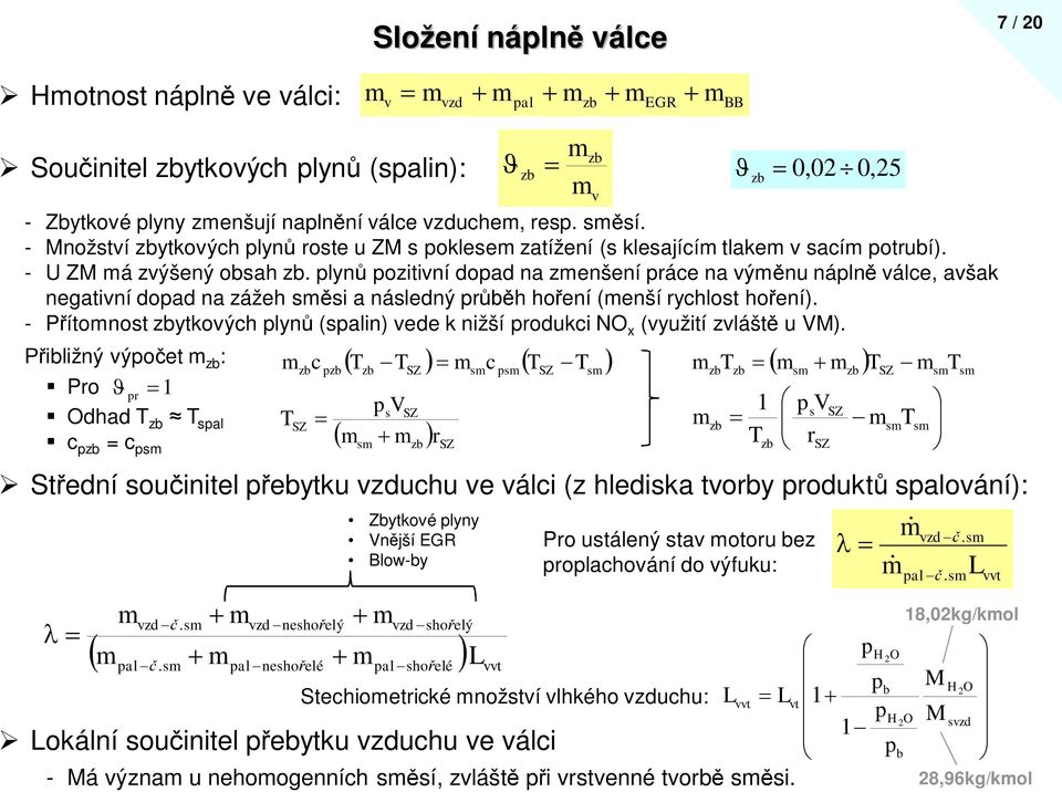 plyn pozitivní dopad na zenšení práce na výnu nápln válce, avšak negativní dopad na zážeh ssi a následný prh hoení (enší rychlost hoení).