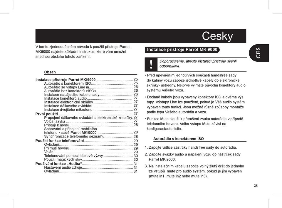 .. 27 Instalace elektronické skříňky... 27 Instalace dálkového ovládání... 27 Instalace dvojitého mikrofonu... 27 První použití... 27 Propojení dálkového ovládání a elektronické krabičky.