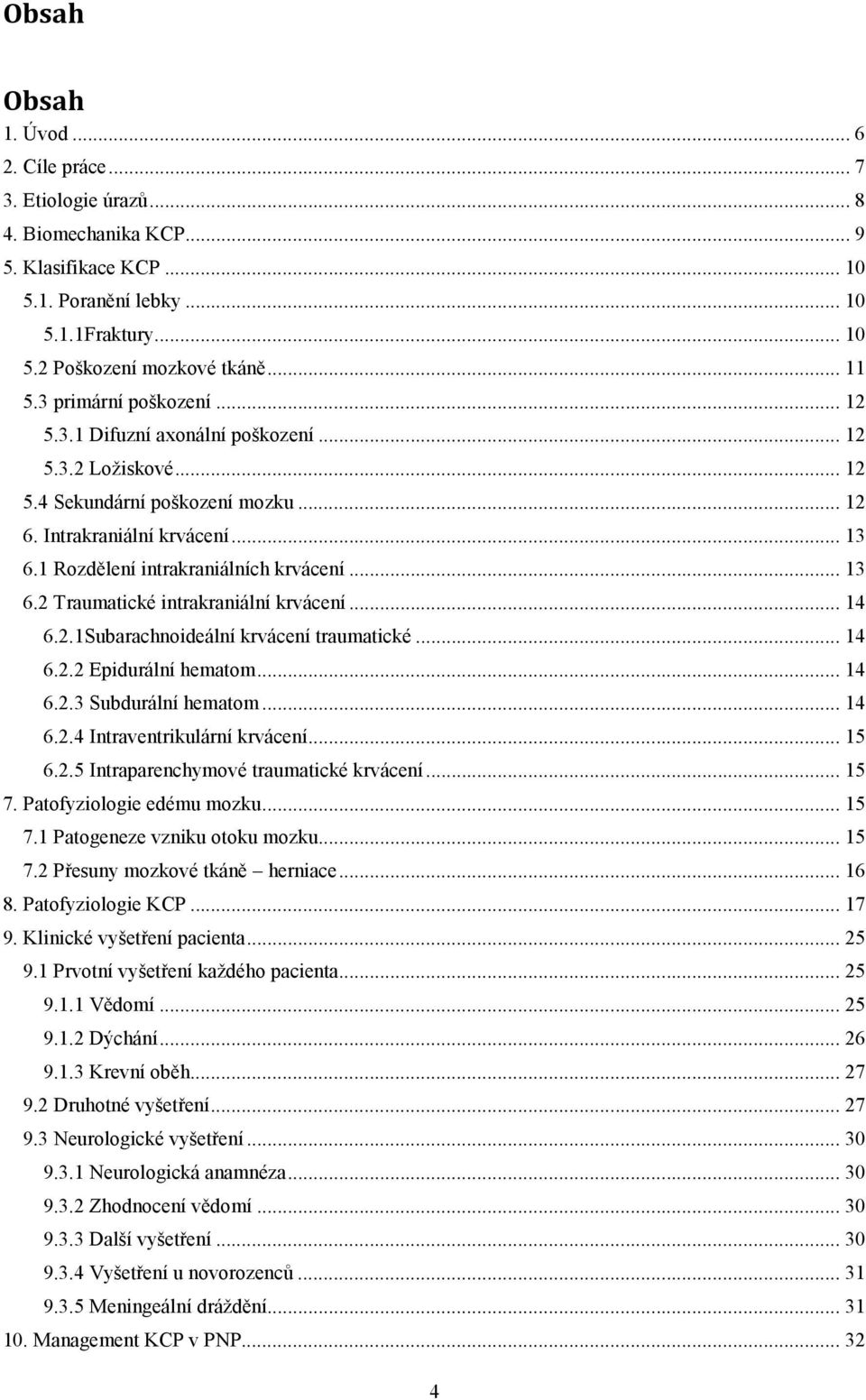 .. 13 6.2 Traumatické intrakraniální krvácení... 14 6.2.1Subarachnoideální krvácení traumatické... 14 6.2.2 Epidurální hematom... 14 6.2.3 Subdurální hematom... 14 6.2.4 Intraventrikulární krvácení.