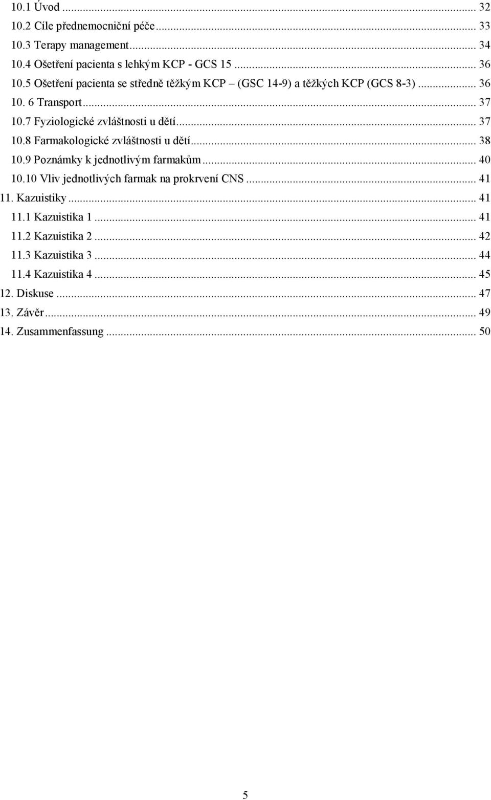 .. 38 10.9 Poznámky k jednotlivým farmakům... 40 10.10 Vliv jednotlivých farmak na prokrvení CNS... 41 11. Kazuistiky... 41 11.1 Kazuistika 1... 41 11.2 Kazuistika 2.