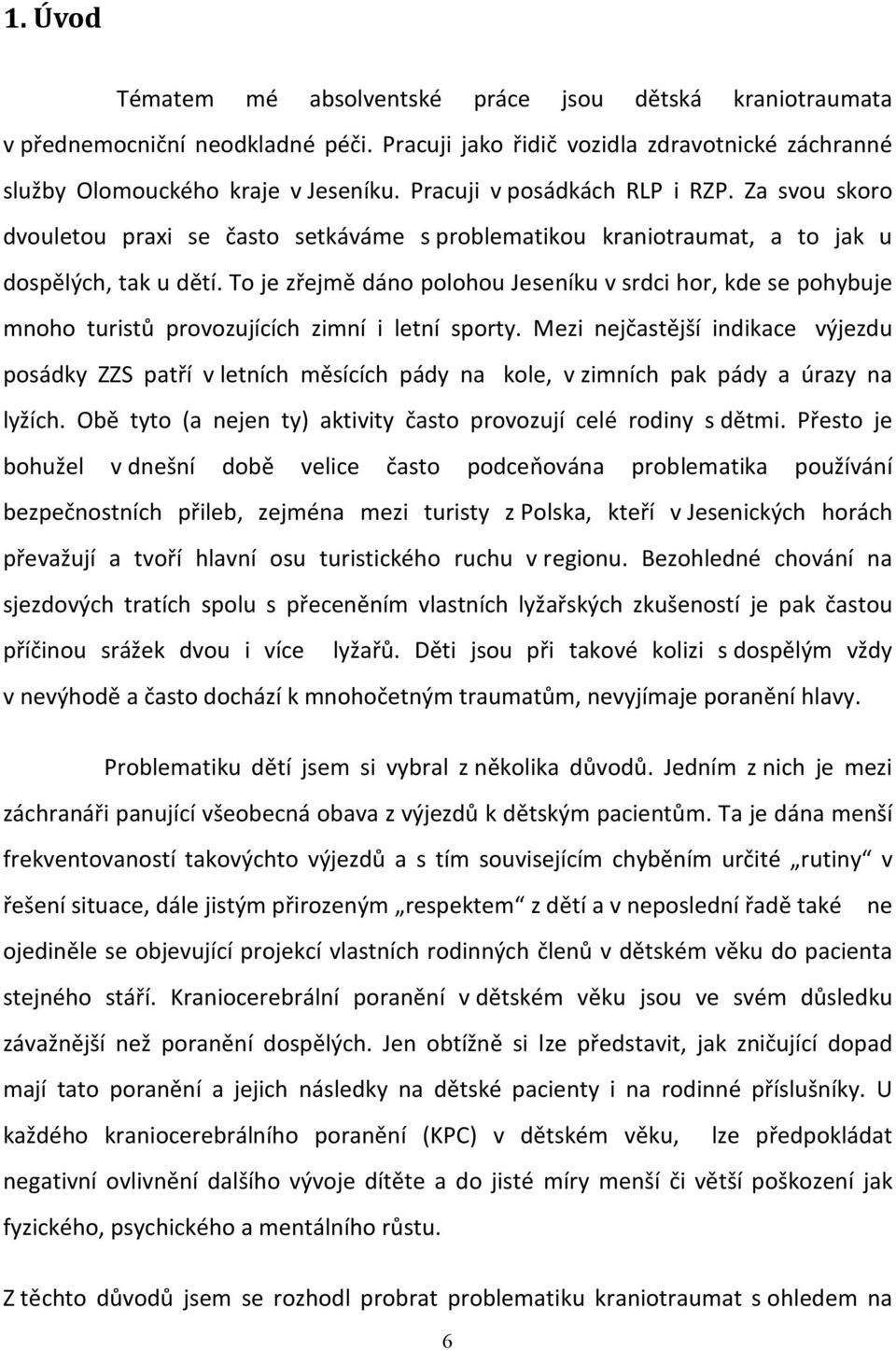 To je zřejmě dáno polohou Jeseníku v srdci hor, kde se pohybuje mnoho turistů provozujících zimní i letní sporty.