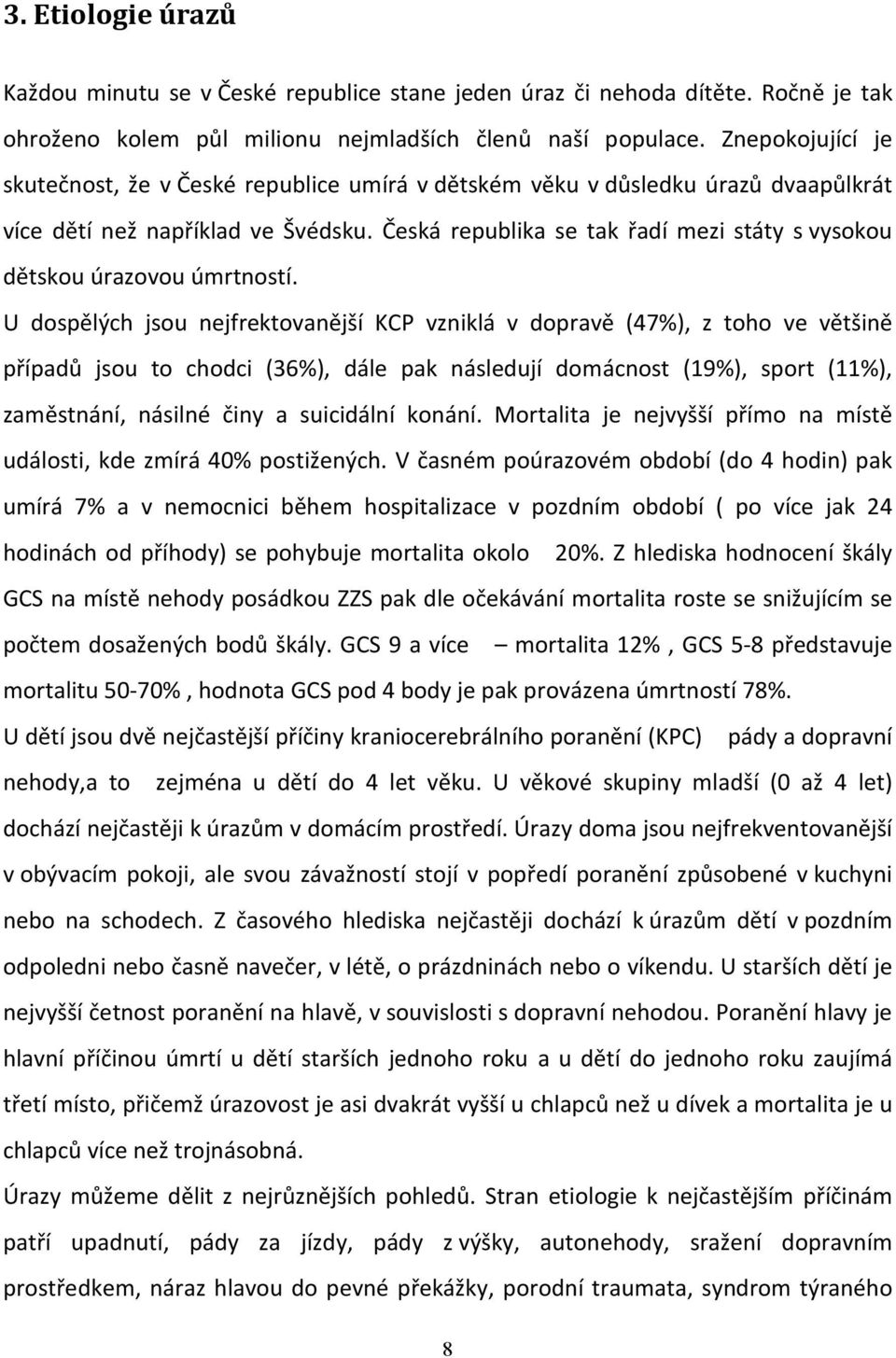 Česká republika se tak řadí mezi státy s vysokou dětskou úrazovou úmrtností.