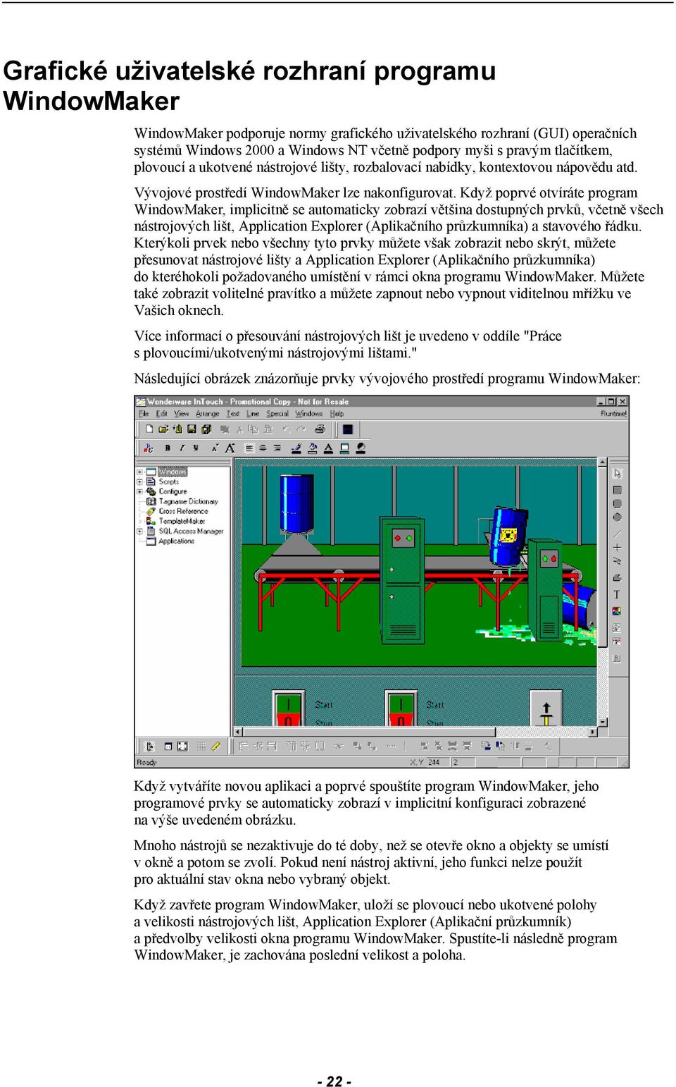 Když poprvé otvíráte program WindowMaker, implicitně se automaticky zobrazí většina dostupných prvků, včetně všech nástrojových lišt, Application Explorer (Aplikačního průzkumníka) a stavového řádku.