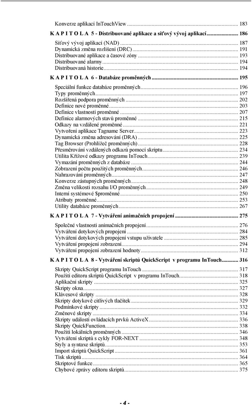 .. 196 Typy proměnných... 197 Rozšířená podpora proměnných... 202 Definice nové proměnné... 203 Definice vlastností proměnné... 207 Definice alarmových stavů proměnné... 215 Odkazy na vzdálené proměnné.