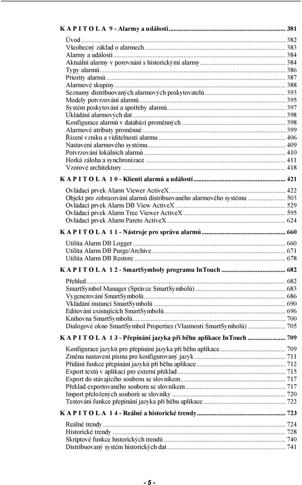 .. 397 Ukládání alarmových dat... 398 Konfigurace alarmů v databázi proměnných... 398 Alarmové atributy proměnné... 399 Řízení vzniku a viditelnosti alarmu... 406 Nastavení alarmového systému.