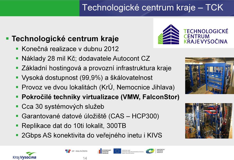 dvou lokalitách (KrÚ, Nemocnice Jihlava) Pokročilé techniky virtualizace (VMW, FalconStor) Cca 30 systémových služeb