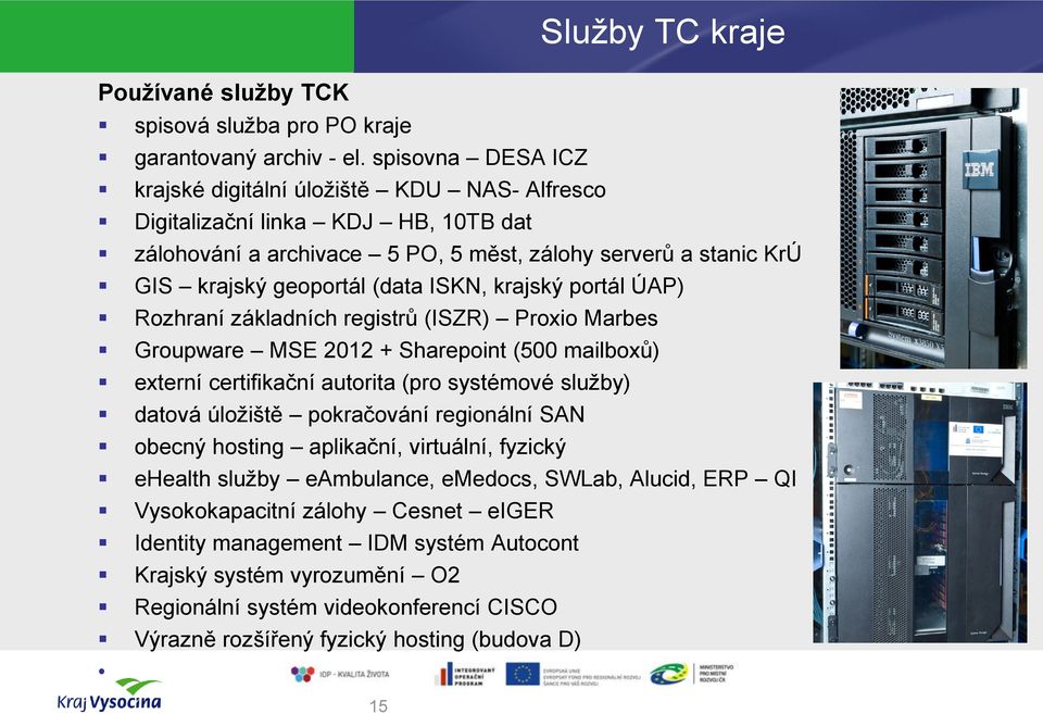 krajský portál ÚAP) Rozhraní základních registrů (ISZR) Proxio Marbes Groupware MSE 2012 + Sharepoint (500 mailboxů) externí certifikační autorita (pro systémové služby) datová úložiště pokračování