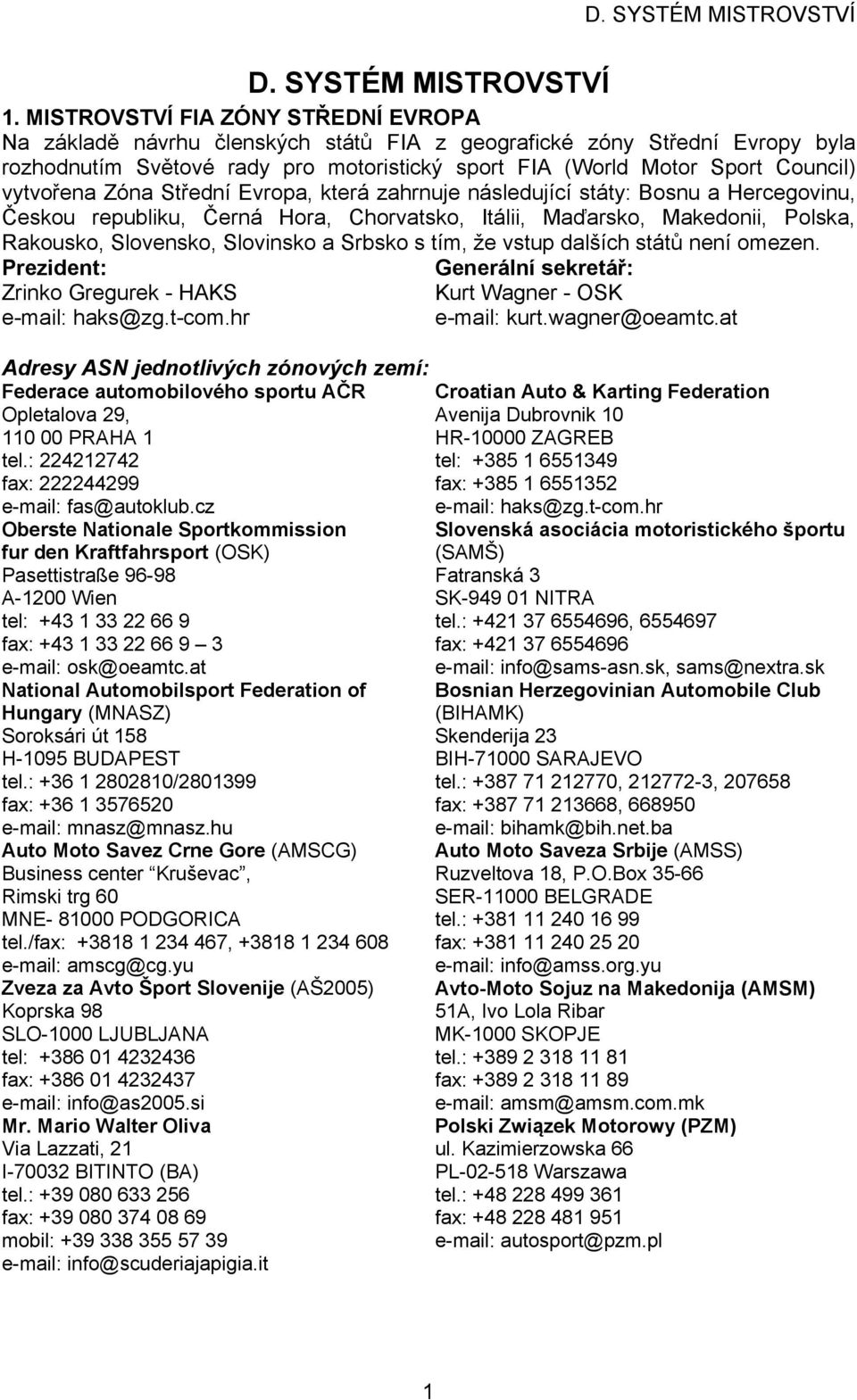 vytvořena Zóna Střední Evropa, která zahrnuje následující státy: Bosnu a Hercegovinu, Českou republiku, Černá Hora, Chorvatsko, Itálii, Maďarsko, Makedonii, Polska, Rakousko, Slovensko, Slovinsko a