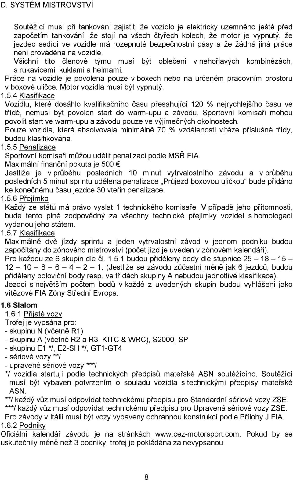 Práce na vozidle je povolena pouze v boxech nebo na určeném pracovním prostoru v boxové uličce. Motor vozidla musí být vypnutý. 1.5.