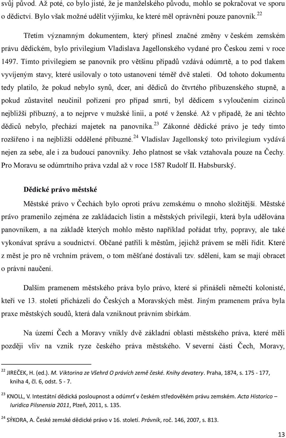 Tímto privilegiem se panovník pro většinu případů vzdává odúmrtě, a to pod tlakem vyvíjeným stavy, které usilovaly o toto ustanovení téměř dvě staletí.