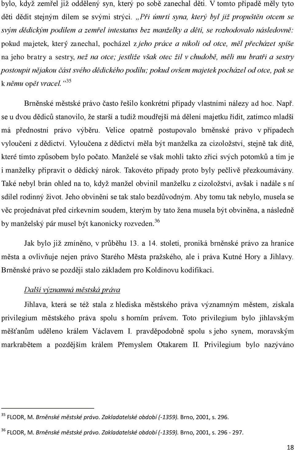 nikoli od otce, měl přecházet spíše na jeho bratry a sestry, neţ na otce; jestliţe však otec ţil v chudobě, měli mu bratři a sestry postoupit nějakou část svého dědického podílu; pokud ovšem majetek