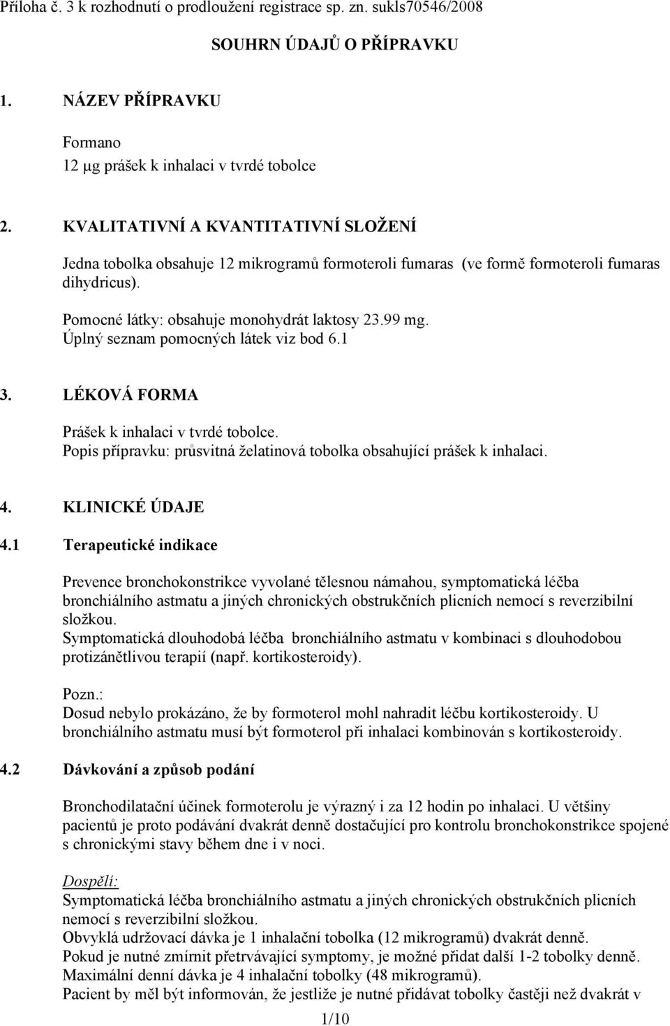 Úplný seznam pomocných látek viz bod 6.1 3. LÉKOVÁ FORMA Prášek k inhalaci v tvrdé tobolce. Popis přípravku: průsvitná želatinová tobolka obsahující prášek k inhalaci. 4. KLINICKÉ ÚDAJE 4.