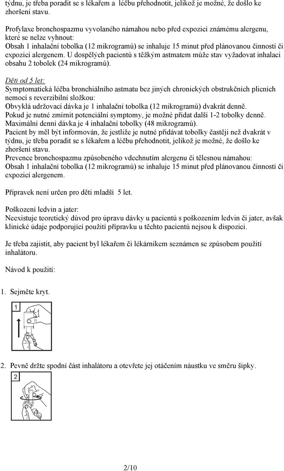 expozicí alergenem. U dospělých pacientů s těžkým astmatem může stav vyžadovat inhalaci obsahu 2 tobolek (24 mikrogramů).