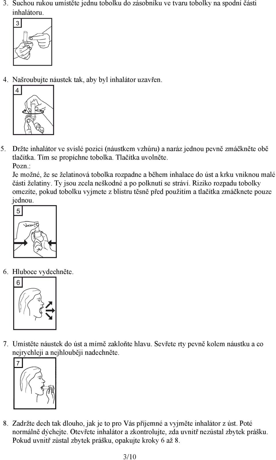 : Je možné, že se želatinová tobolka rozpadne a během inhalace do úst a krku vniknou malé části želatiny. Ty jsou zcela neškodné a po polknutí se stráví.