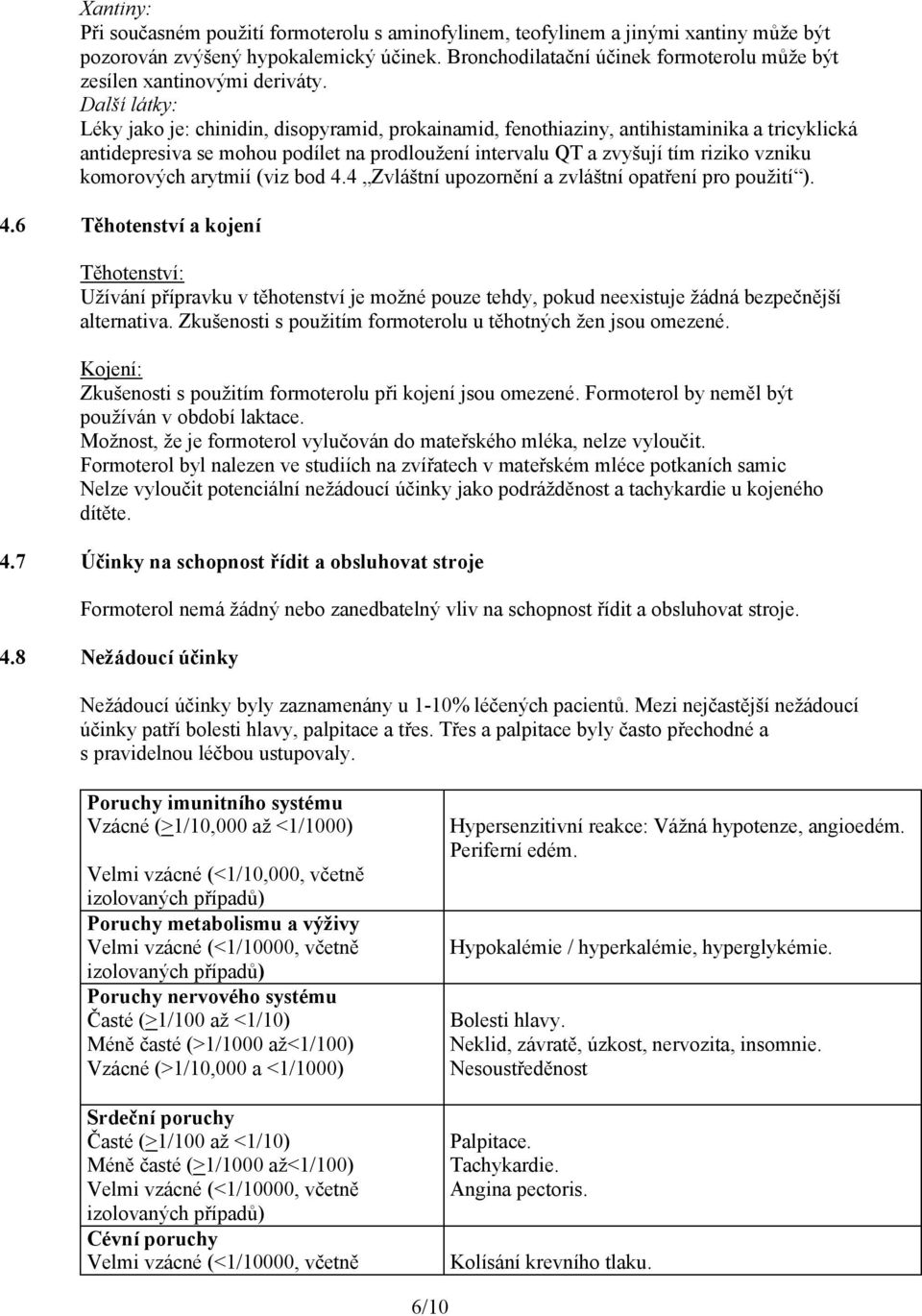 Další látky: Léky jako je: chinidin, disopyramid, prokainamid, fenothiaziny, antihistaminika a tricyklická antidepresiva se mohou podílet na prodloužení intervalu QT a zvyšují tím riziko vzniku