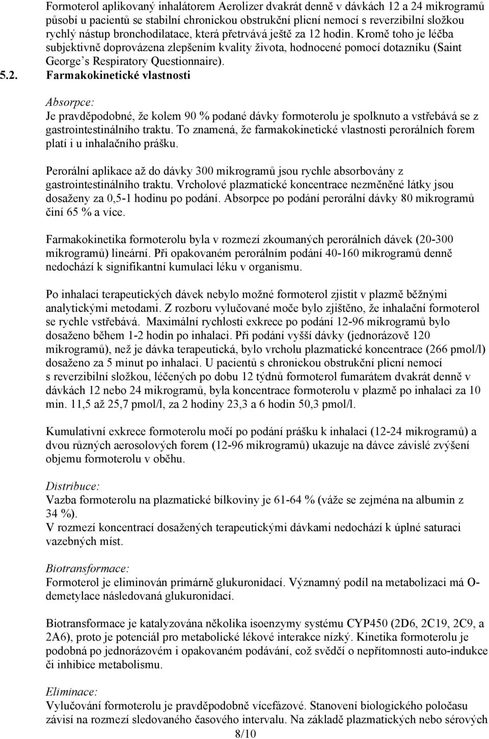 To znamená, že farmakokinetické vlastnosti perorálních forem platí i u inhalačního prášku. Perorální aplikace až do dávky 300 mikrogramů jsou rychle absorbovány z gastrointestinálního traktu.