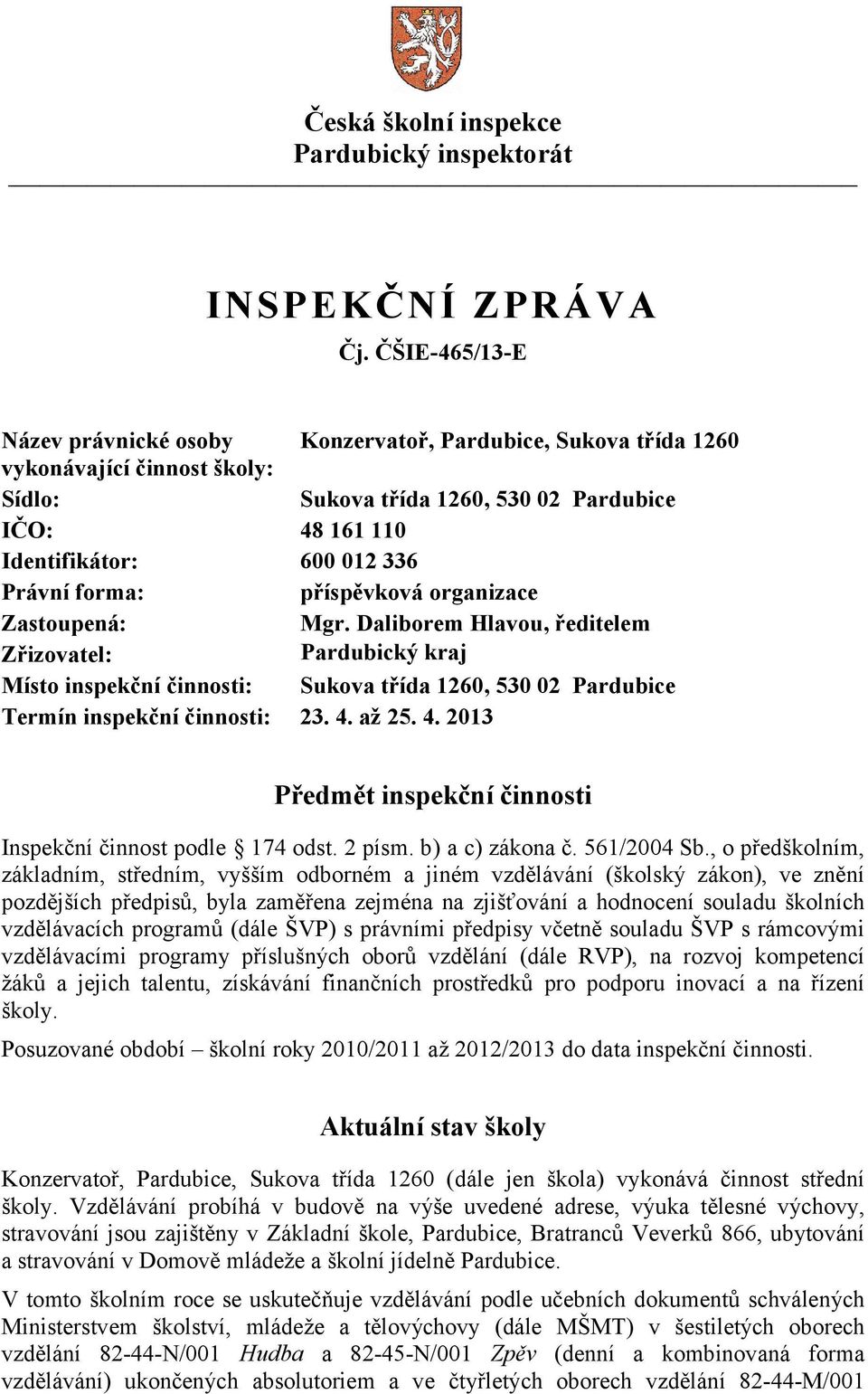 Daliborem Hlavou, ředitelem Zřizovatel: Pardubický kraj Místo inspekční činnosti: Sukova třída 1260, 530 02 Pardubice Termín inspekční činnosti: 23. 4.