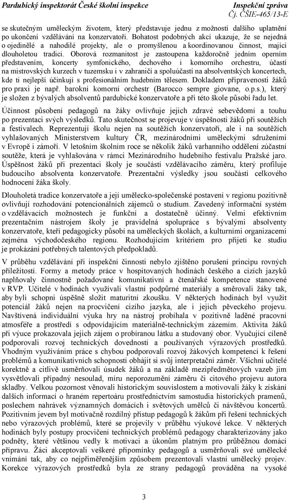 Oborová rozmanitost je zastoupena každoročně jedním operním představením, koncerty symfonického, dechového i komorního orchestru, účastí na mistrovských kurzech v tuzemsku i v zahraničí a spoluúčastí