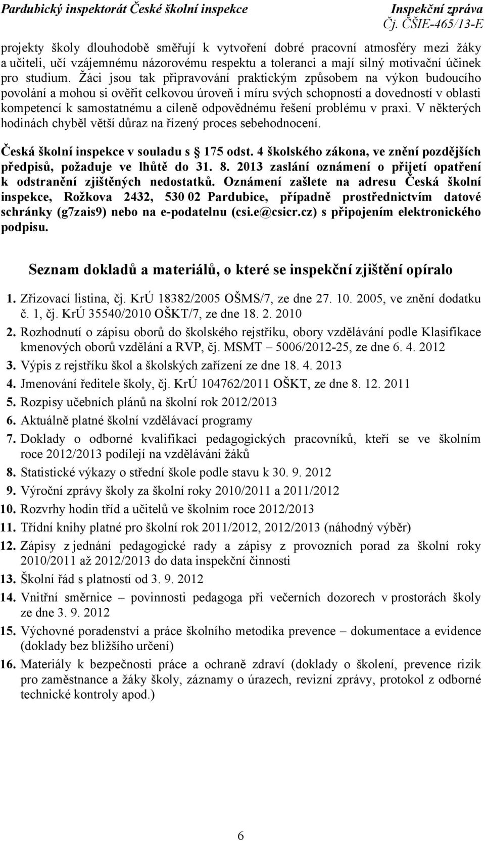 odpovědnému řešení problému v praxi. V některých hodinách chyběl větší důraz na řízený proces sebehodnocení. Česká školní inspekce v souladu s 175 odst.