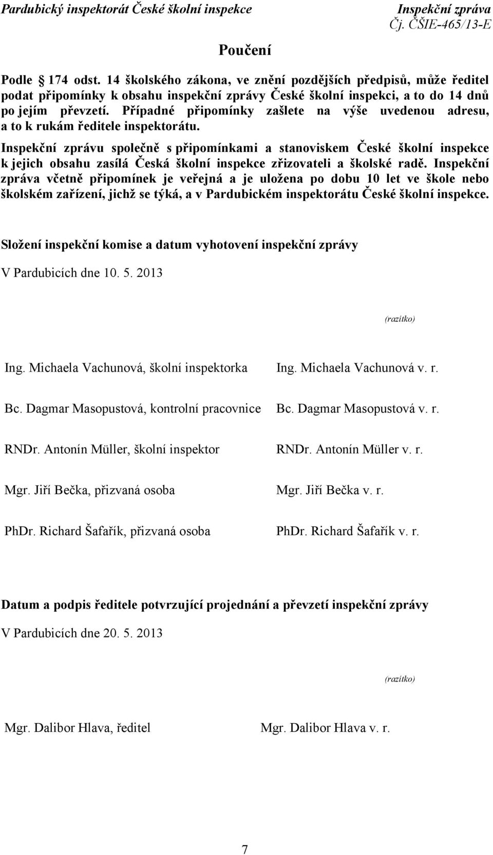 Inspekční zprávu společně s připomínkami a stanoviskem České školní inspekce k jejich obsahu zasílá Česká školní inspekce zřizovateli a školské radě.