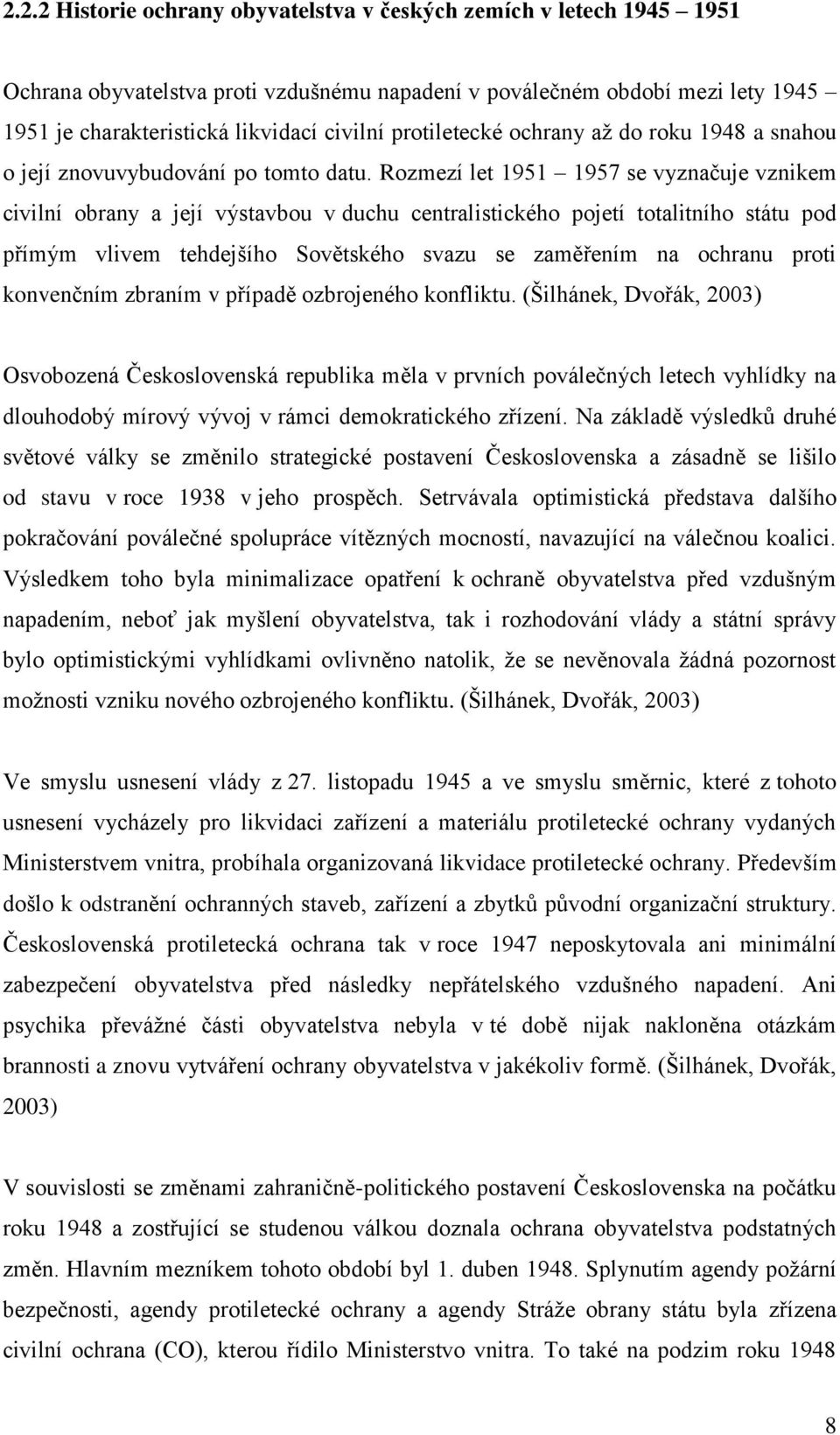 Rozmezí let 1951 1957 se vyznačuje vznikem civilní obrany a její výstavbou v duchu centralistického pojetí totalitního státu pod přímým vlivem tehdejšího Sovětského svazu se zaměřením na ochranu