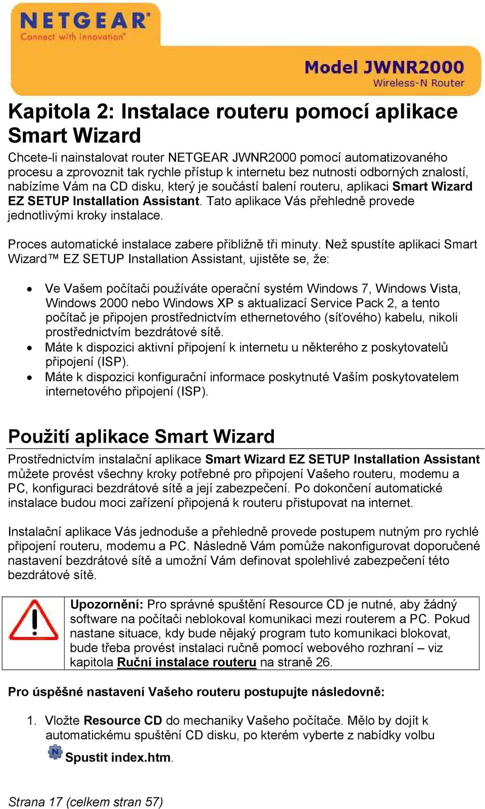 Proces automatické instalace zabere přibližně tři minuty.