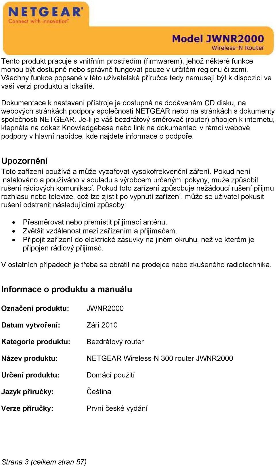 Dokumentace k nastavení přístroje je dostupná na dodávaném CD disku, na webových stránkách podpory společnosti NETGEAR nebo na stránkách s dokumenty společnosti NETGEAR.