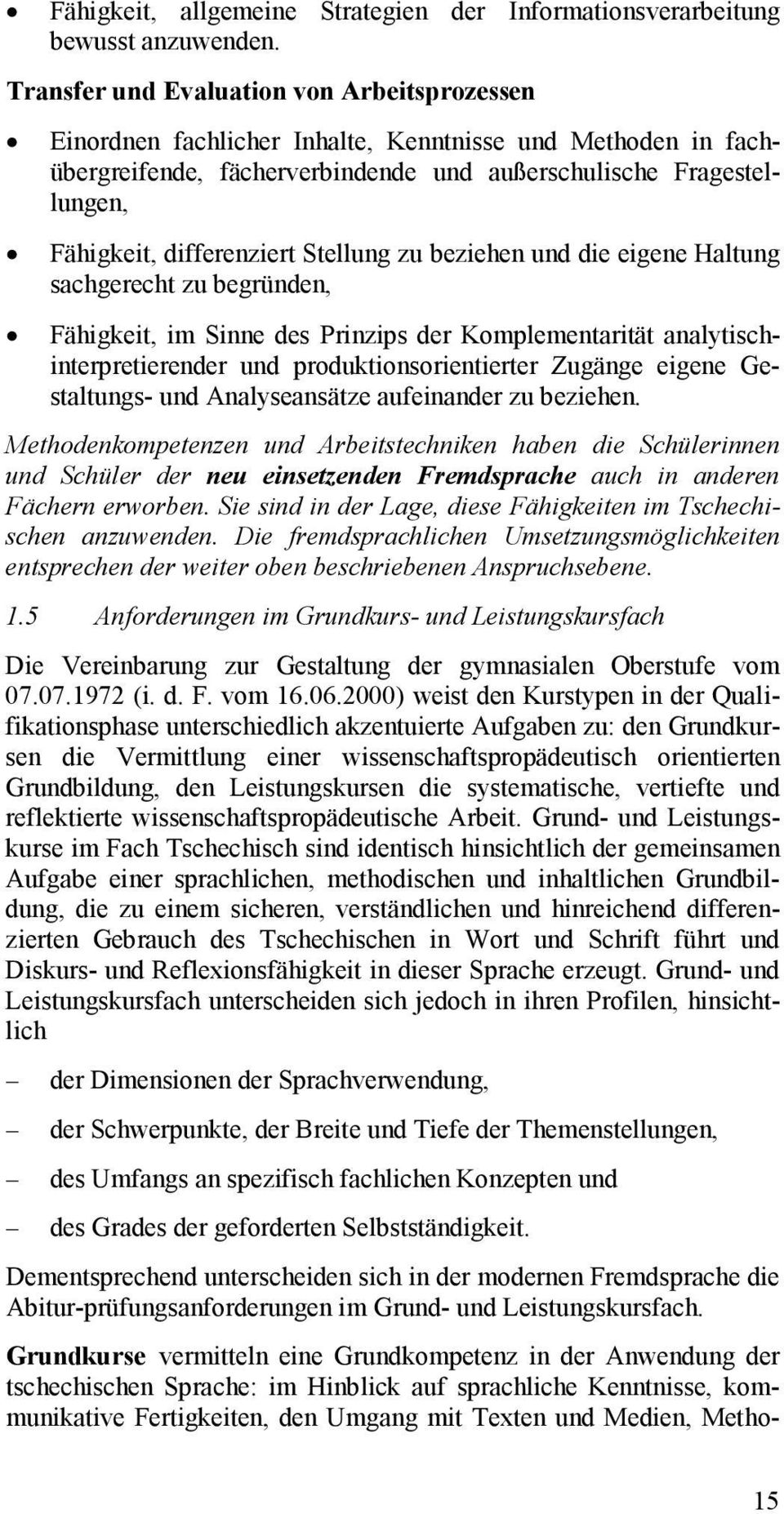 differenziert Stellung zu beziehen und die eigene Haltung sachgerecht zu begründen, Fähigkeit, im Sinne des Prinzips der Komplementarität analytischinterpretierender und produktionsorientierter