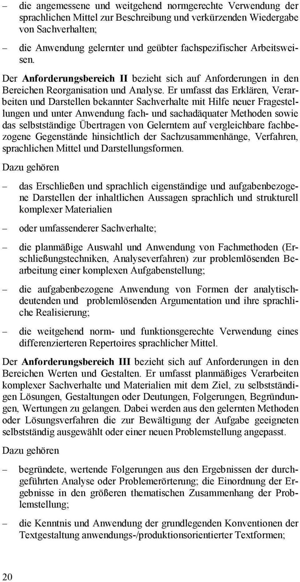 Er umfasst das Erklären, Verarbeiten und Darstellen bekannter Sachverhalte mit Hilfe neuer Fragestellungen und unter Anwendung fach- und sachadäquater Methoden sowie das selbstständige Übertragen von