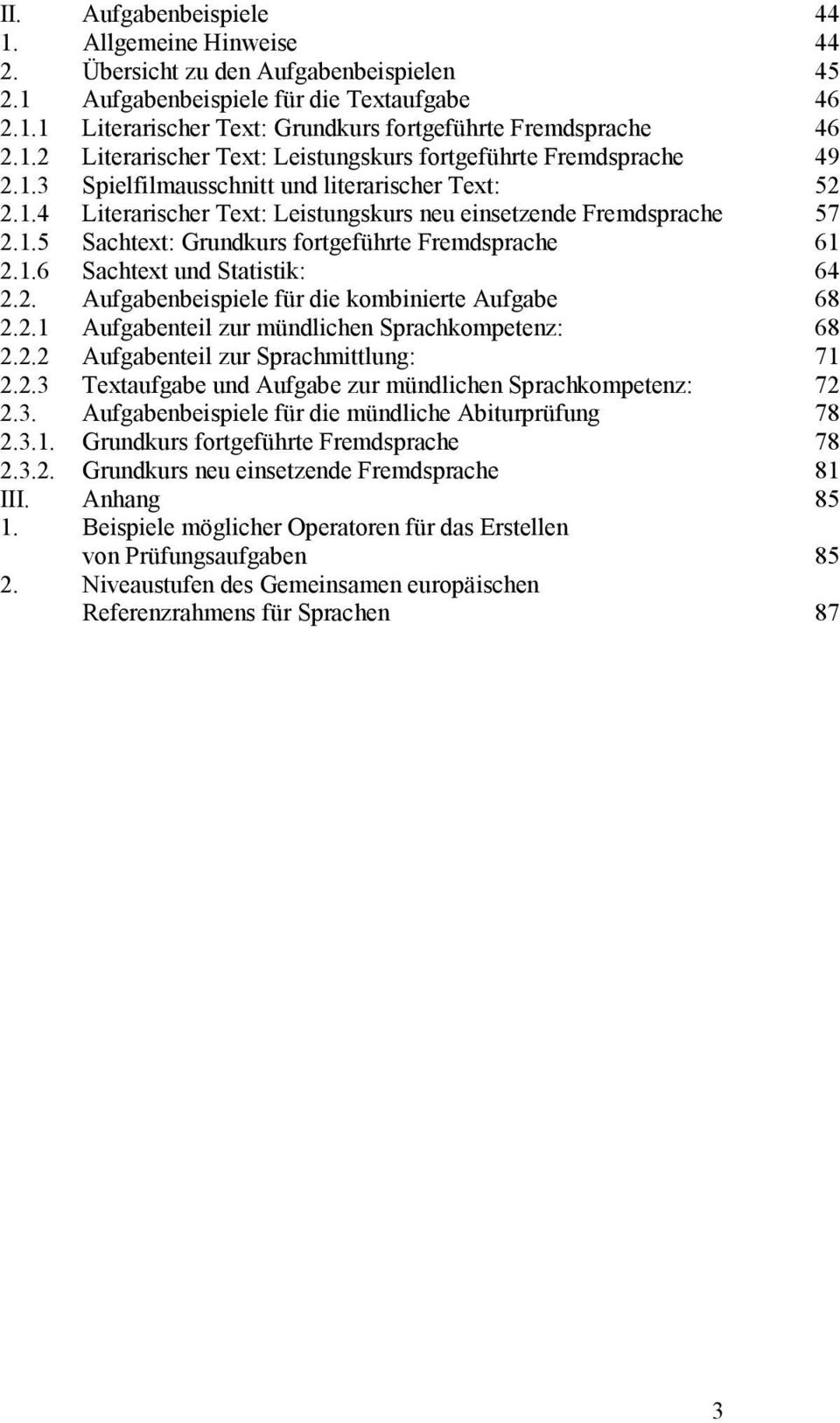 1.6 Sachtext und Statistik: 64 2.2. Aufgabenbeispiele für die kombinierte Aufgabe 68 2.2.1 Aufgabenteil zur mündlichen Sprachkompetenz: 68 2.2.2 Aufgabenteil zur Sprachmittlung: 71 2.2.3 Textaufgabe und Aufgabe zur mündlichen Sprachkompetenz: 72 2.