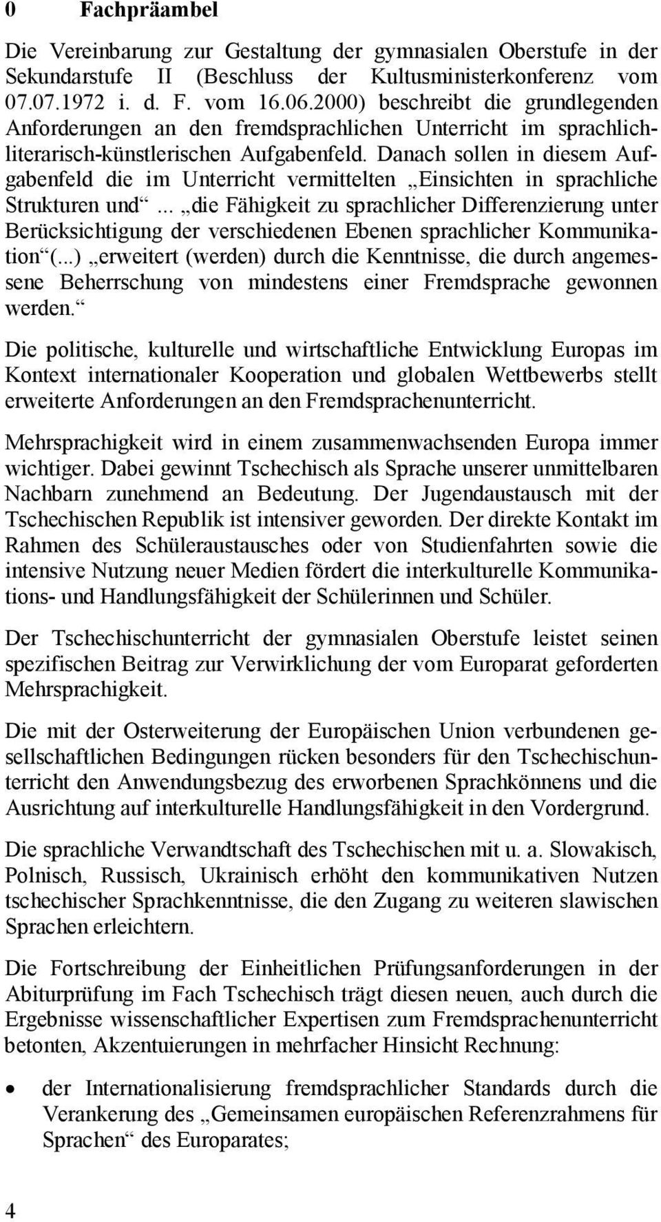 Danach sollen in diesem Aufgabenfeld die im Unterricht vermittelten Einsichten in sprachliche Strukturen und.