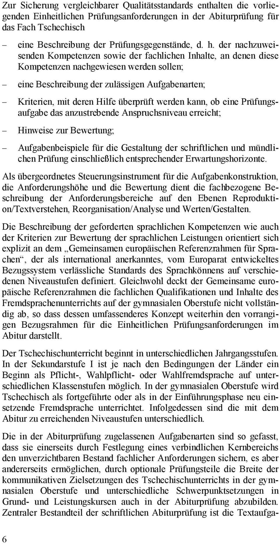 überprüft werden kann, ob eine Prüfungsaufgabe das anzustrebende Anspruchsniveau erreicht; Hinweise zur Bewertung; Aufgabenbeispiele für die Gestaltung der schriftlichen und mündlichen Prüfung