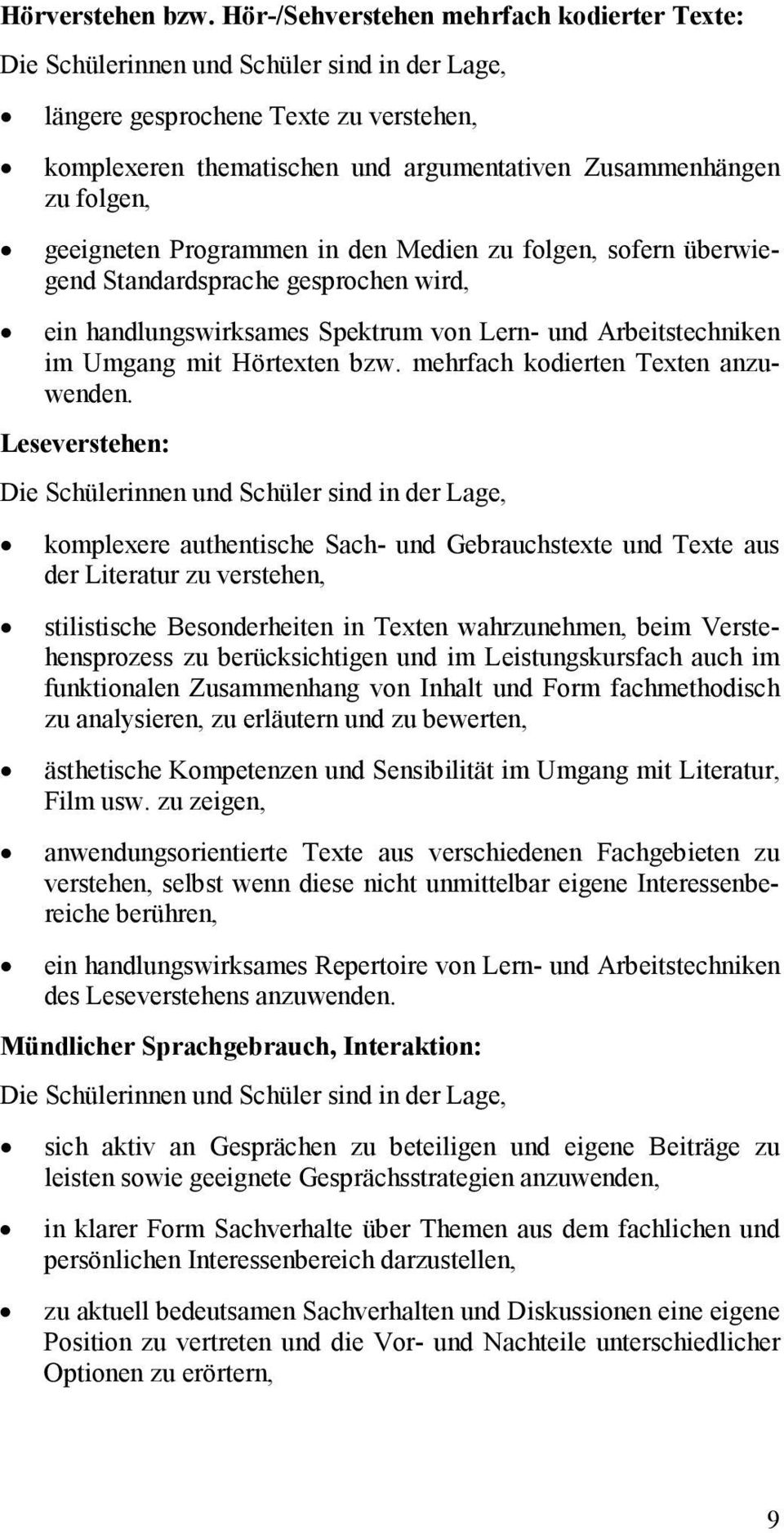 folgen, geeigneten Programmen in den Medien zu folgen, sofern überwiegend Standardsprache gesprochen wird, ein handlungswirksames Spektrum von Lern- und Arbeitstechniken im Umgang mit Hörtexten bzw.