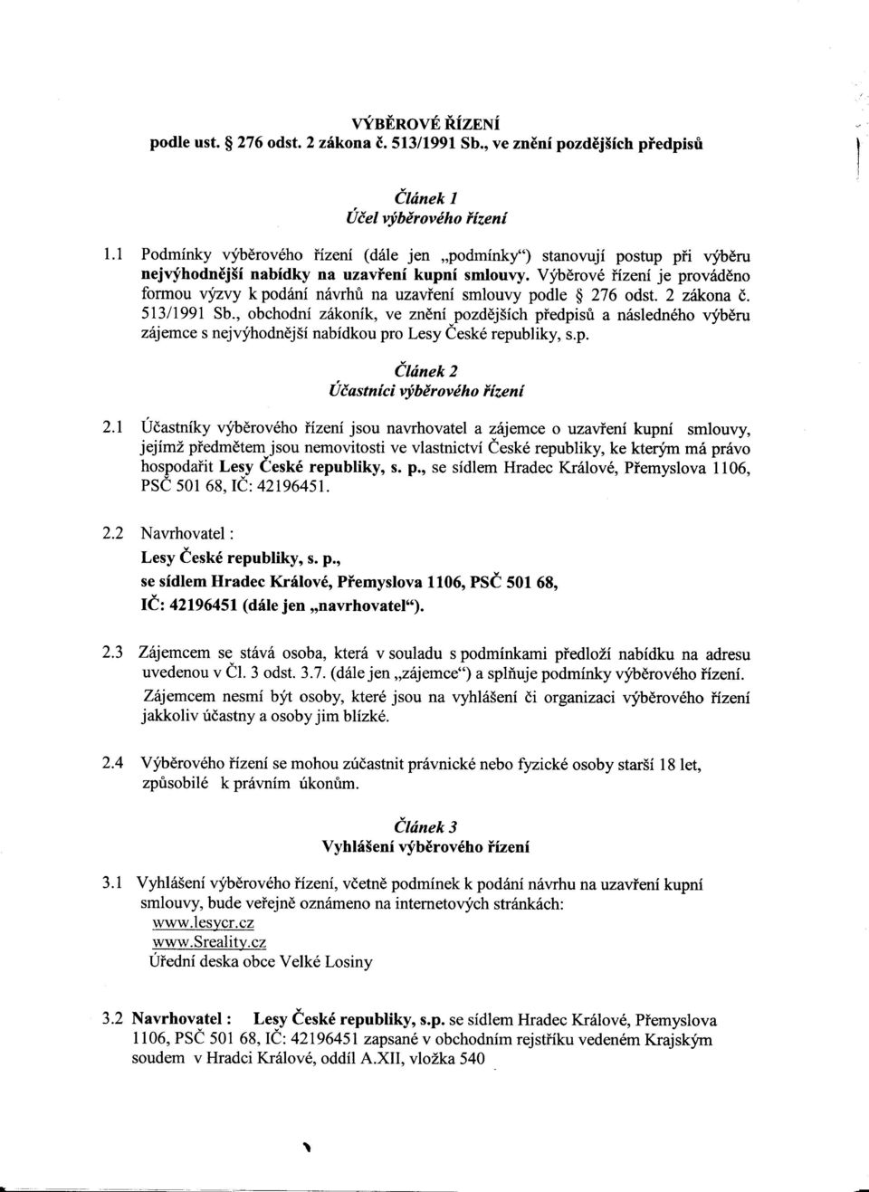 Vyberove fizeni je provadeno formou vyzvy k podani mivrhu na uzavreni smlouvy podle 276 odst. 2 zakona c. 513/1991 Sb.