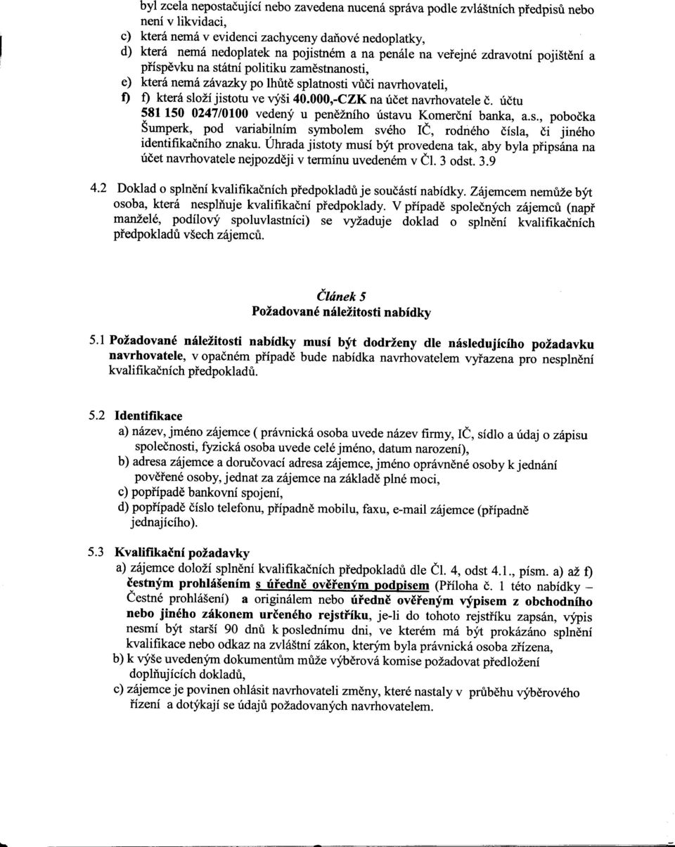 000,-CZK na ucet navrhovatele C. uctu 581150 0247/0100 vedeny u penezniho ustavu Komercni banka, a.s., pobocka Sumperk, pod variabilnim symbolem sveho IC, rodneho cisla, Ci jineho identifikacniho znaku.