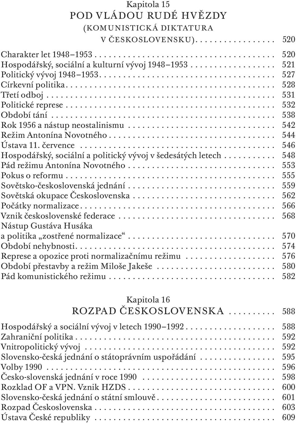 ........................................... 532 Období tání............................................... 538 Rok 1956 a nástup neostalinismu............................... 542 Režim Antonína Novotného.