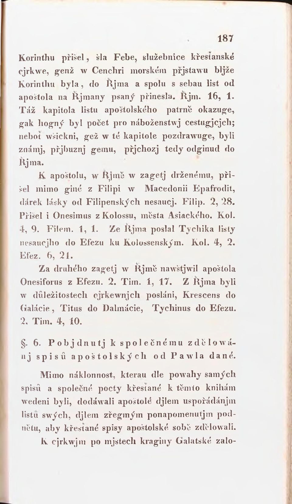 lljma. K apoštolu, w H jmě Λν zagetj drženému, přišel mimo giné z Filipi w Macedonii Epafrodit, dárek lásky od Filipenských nesaucj. Filip. 2, 28. Přisel i Onesimus z Kolossu, města Asiackého. Kol. 4, 9.