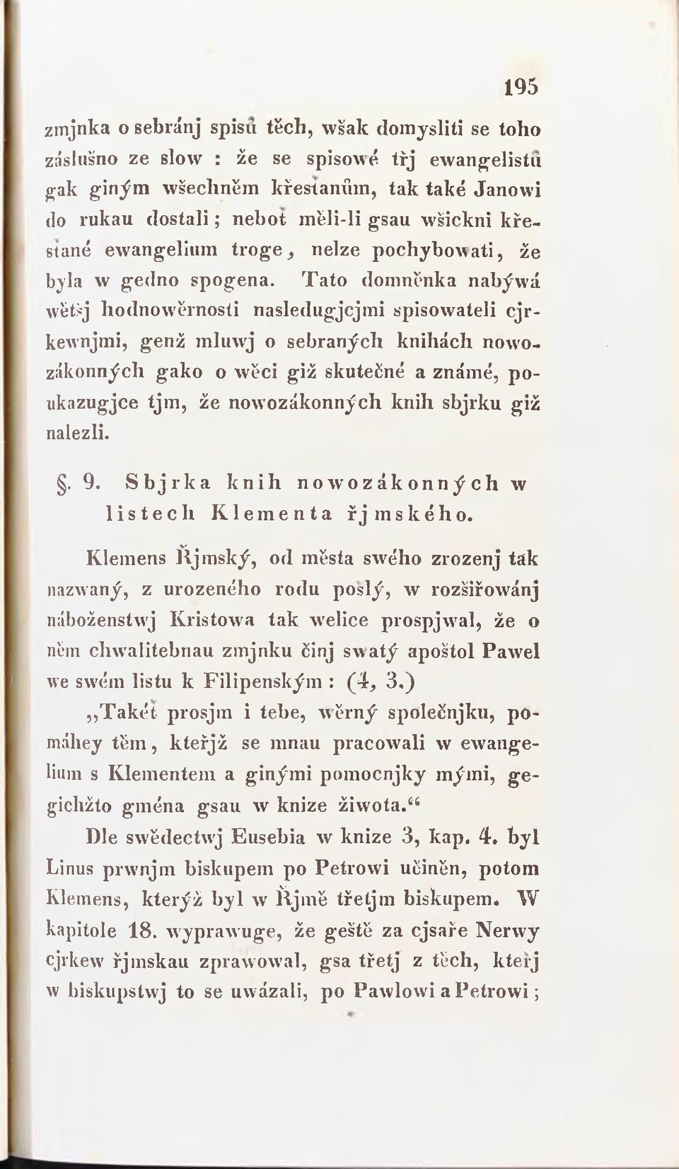 Tato domněnka nabýwá wětšj hodnowěrnosti nasledugjcjmi spisowateli cjrkewnjmi, genž mluvvj o sebraných knihách nowozákonných gako o wěci giž skutečné a známé, poukazugjce tjm, že nowozákonných knih