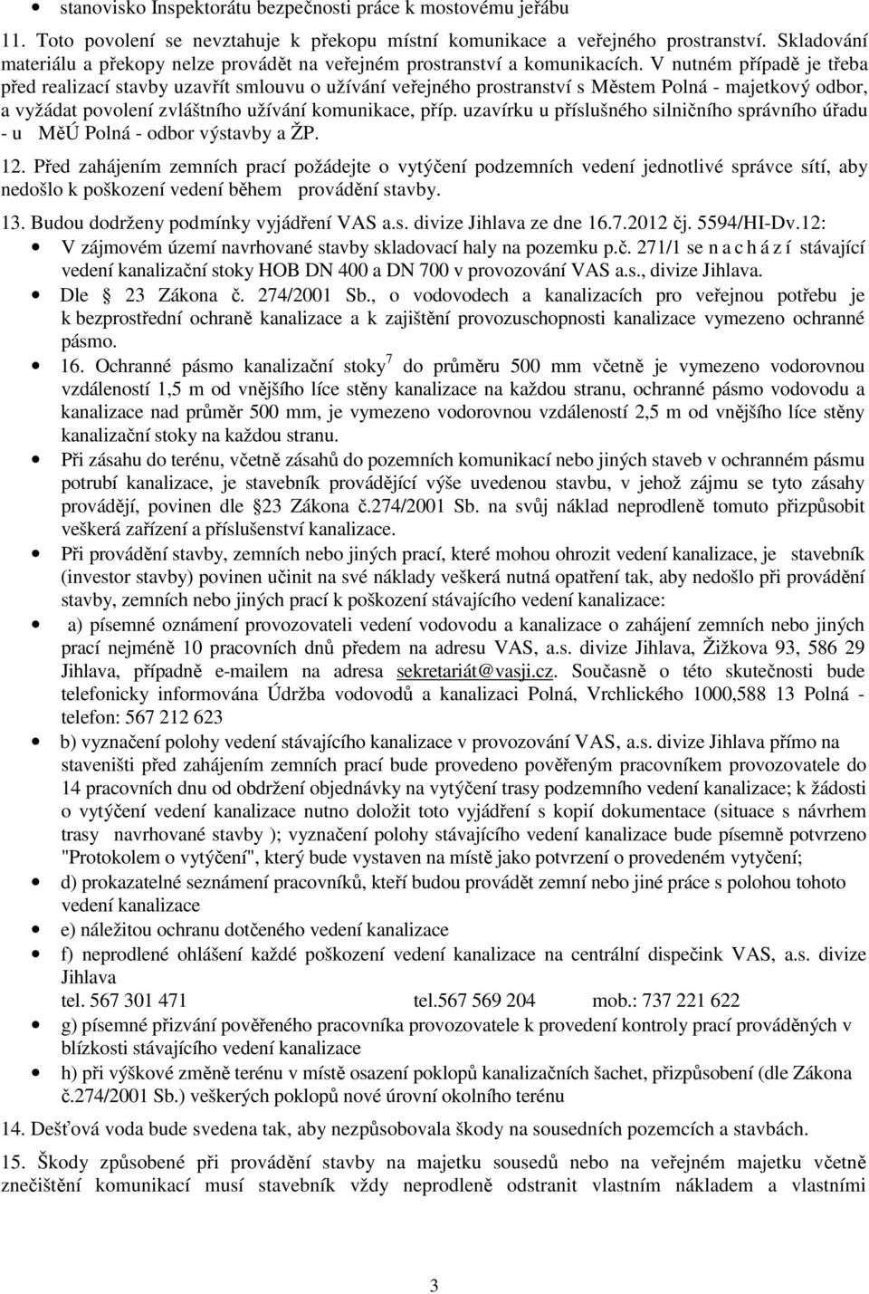 V nutném případě je třeba před realizací stavby uzavřít smlouvu o užívání veřejného prostranství s Městem Polná - majetkový odbor, a vyžádat povolení zvláštního užívání komunikace, příp.