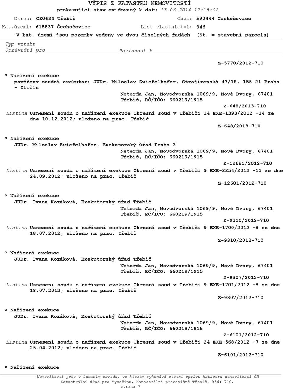 Milslav Zwiefelhfer, Strjírenská 47/18, 155 21 Praha - Zličín Neterda Jan, Nvdvrská 1069/9, Nvé Dvry, 67401 Z-648/2013-710 Usnesení sudu nařízení exekuce Okresní sud v Třebíči 14 EXE-1393/2012-14 ze