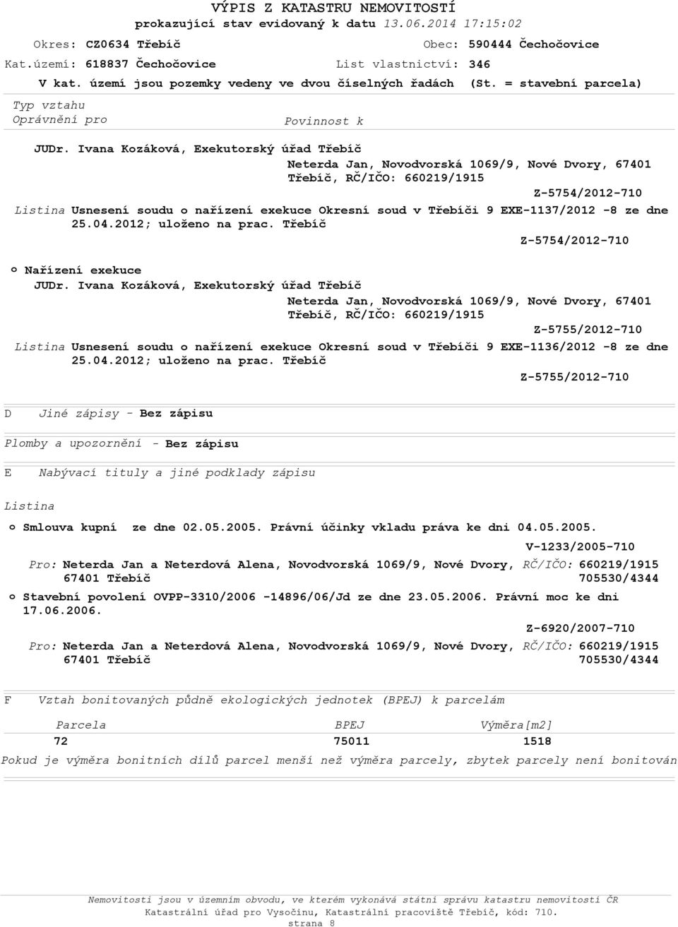 Ivana Kzákvá, Exekutrský úřad Třebíč Neterda Jan, Nvdvrská 1069/9, Nvé Dvry, 67401 Z-5754/2012-710 Usnesení sudu nařízení exekuce Okresní sud v Třebíči 9 EXE-1137/2012-8 ze dne 25.04.