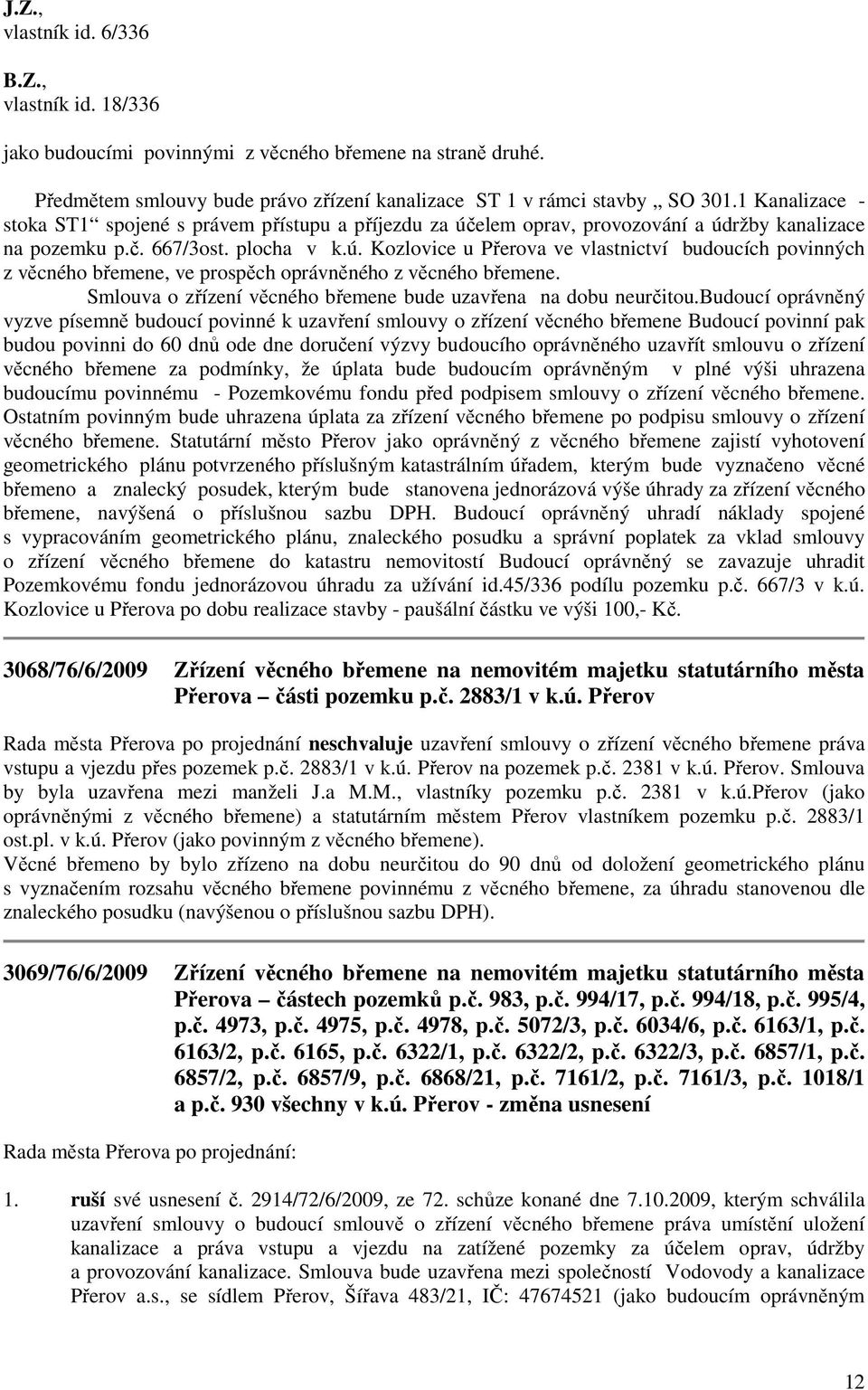 Smlouva o zřízení věcného břemene bude uzavřena na dobu neurčitou.