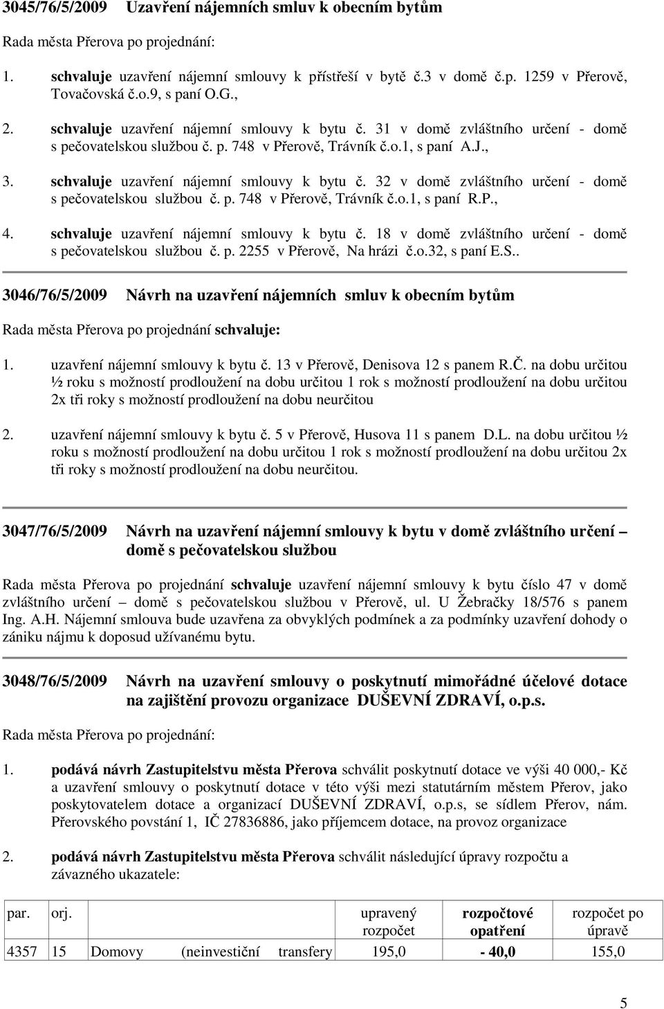 32 v domě zvláštního určení - domě s pečovatelskou službou č. p. 748 v Přerově, Trávník č.o.1, s paní R.P., 4. schvaluje uzavření nájemní smlouvy k bytu č.