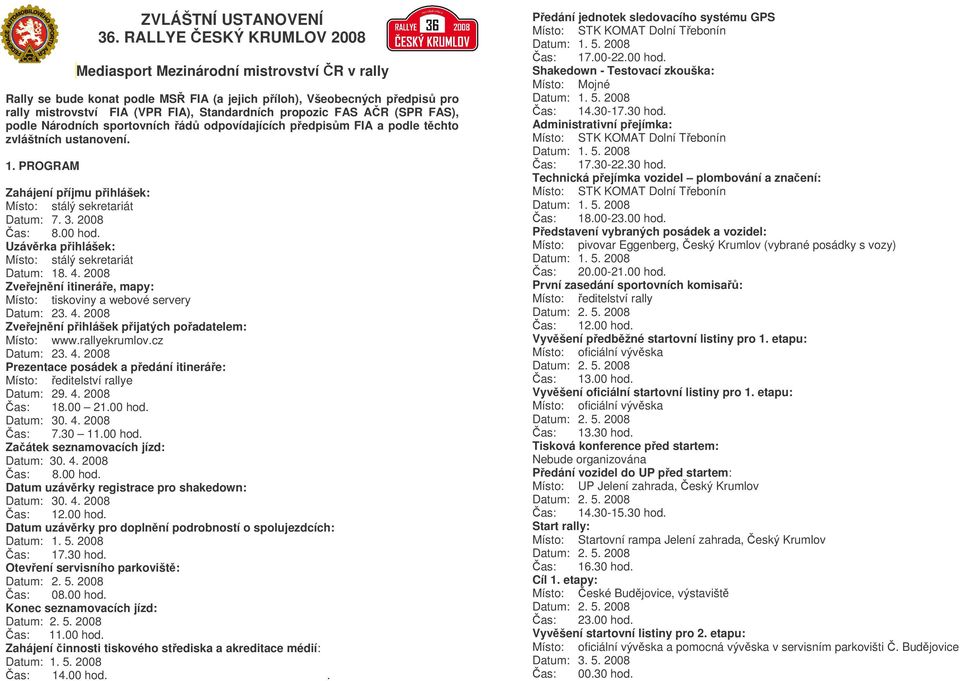 FAS AR (SPR FAS), podle Národních sportovních ád odpovídajících pedpism FIA a podle tchto zvláštních ustanovení. 1. PROGRAM Zahájení píjmu pihlášek: Místo: stálý sekretariát Datum: 7. 3. 2008 as: 8.