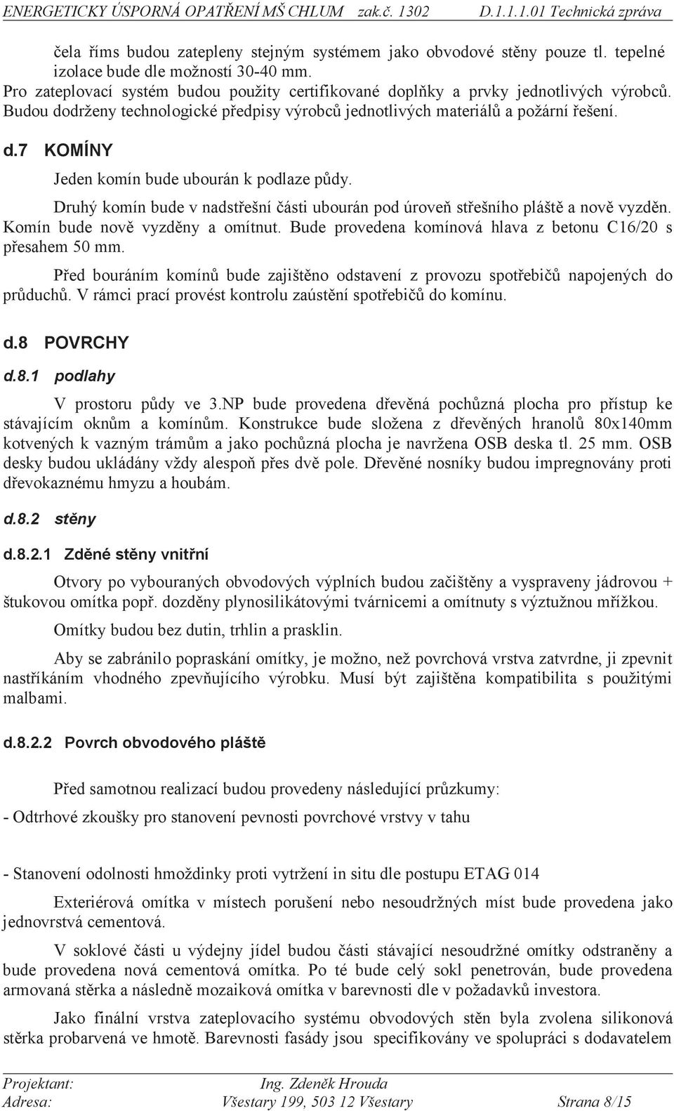 Druhý komín bude v nadstešní ásti ubourán pod úrove stešního plášt a nov vyzdn. Komín bude nov vyzdny a omítnut. Bude provedena komínová hlava z betonu C16/20 s pesahem 50 mm.