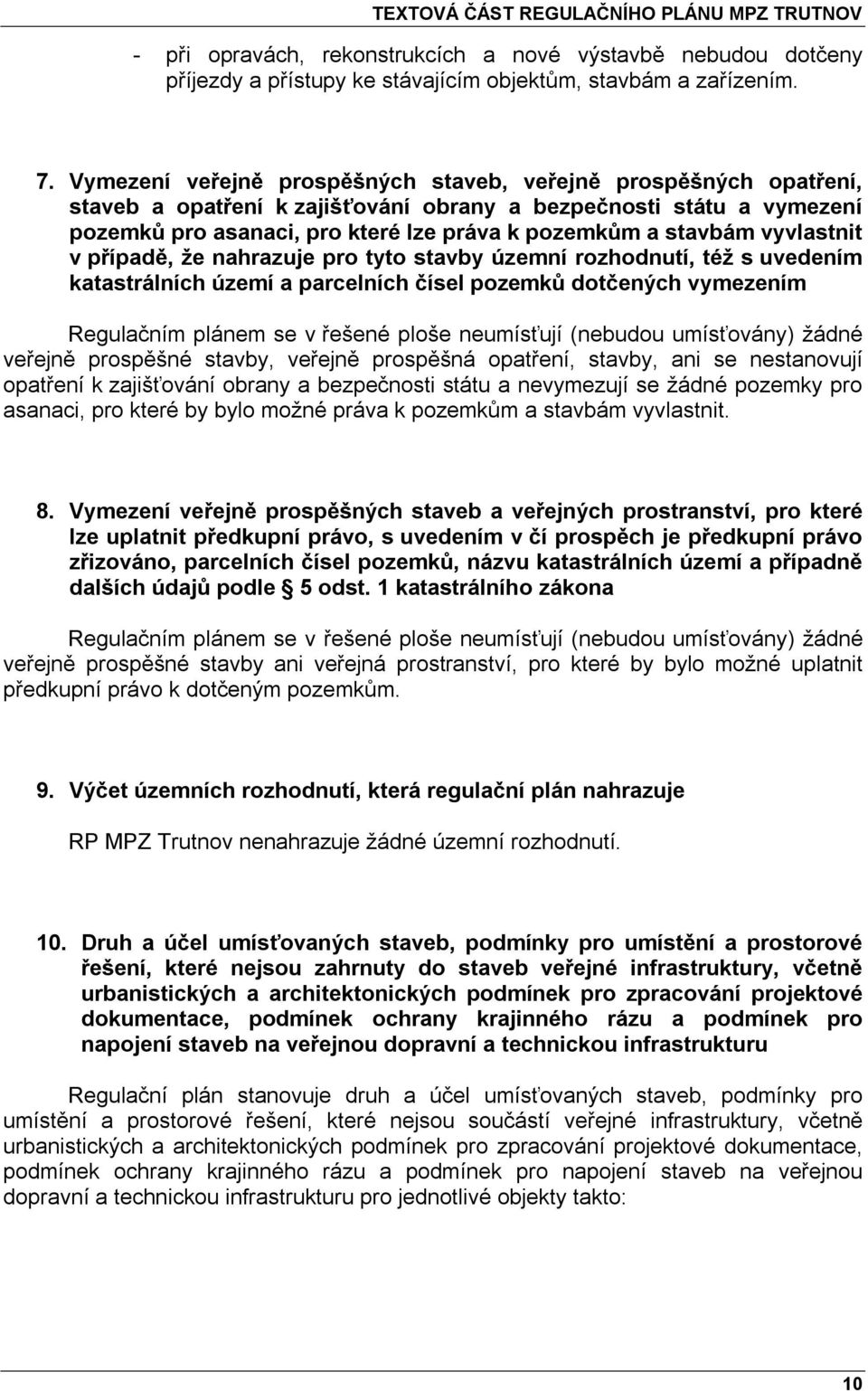 vyvlastnit v případě, že nahrazuje pro tyto stavby územní rozhodnutí, též s uvedením katastrálních území a parcelních čísel pozemků dotčených vymezením Regulačním plánem se v řešené ploše neumísťují