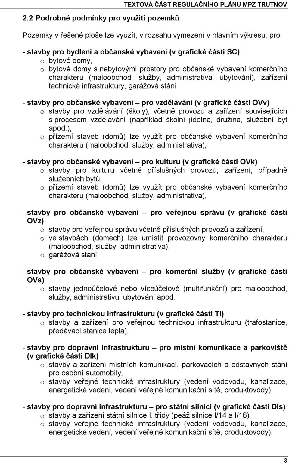 infrastruktury, garážová stání - stavby pro občanské vybavení pro vzdělávání (v grafické části OVv) o stavby pro vzdělávání (školy), včetně provozů a zařízení souvisejících s procesem vzdělávání