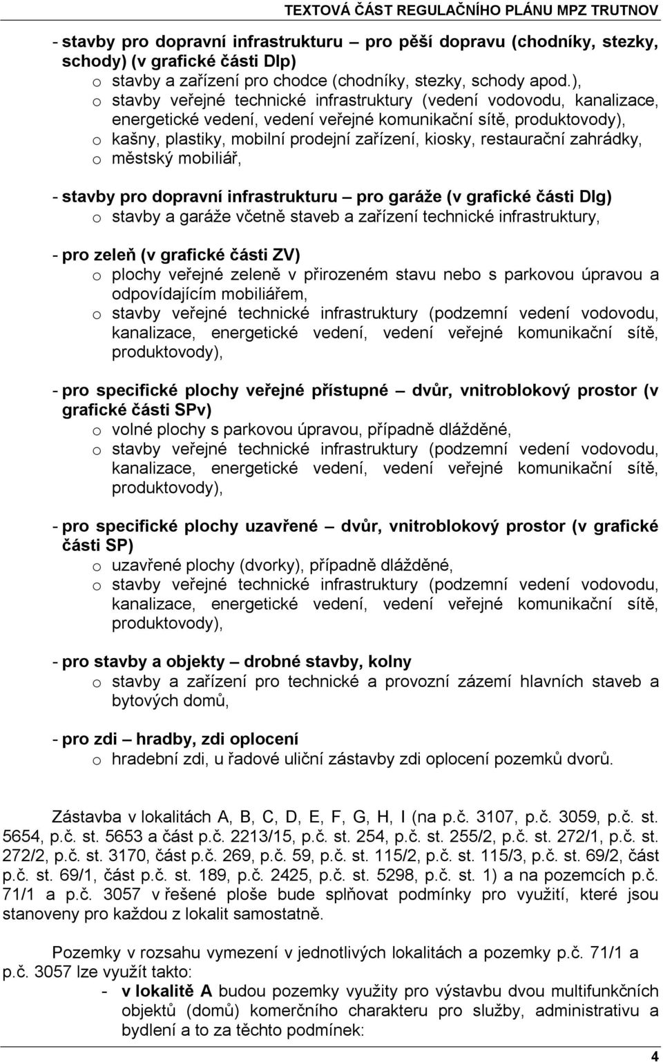 restaurační zahrádky, o městský mobiliář, - stavby pro dopravní infrastrukturu pro garáže (v grafické části DIg) o stavby a garáže včetně staveb a zařízení technické infrastruktury, - pro zeleň (v