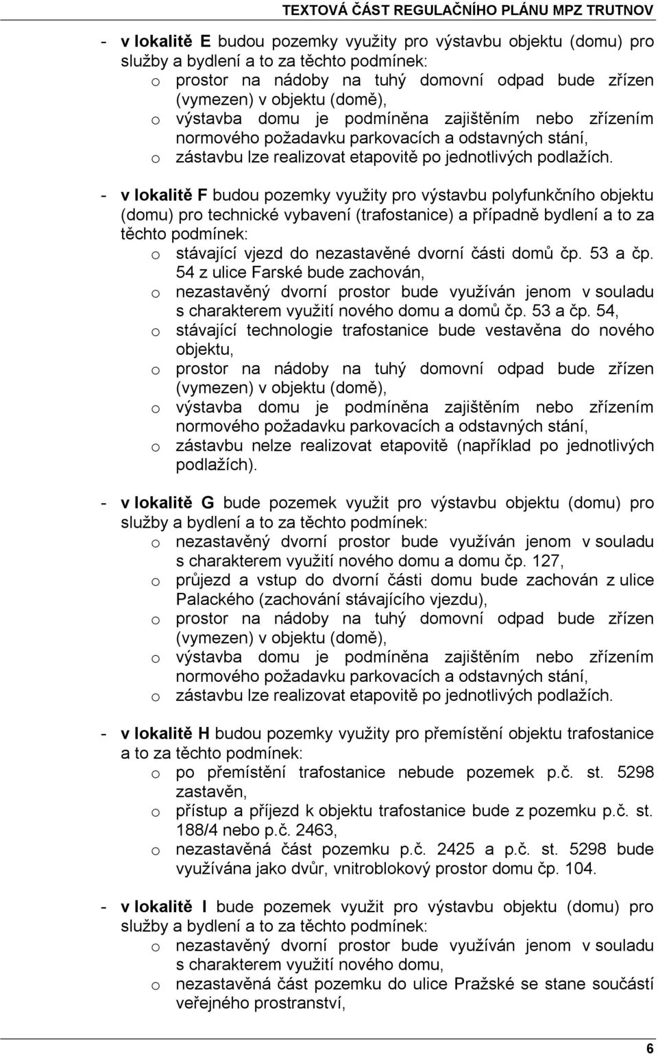 - v lokalitě F budou pozemky využity pro výstavbu polyfunkčního objektu (domu) pro technické vybavení (trafostanice) a případně bydlení a to za těchto podmínek: o stávající vjezd do nezastavěné